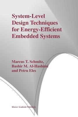 System-Level Design Techniques for Energy-Efficient Embedded Systems - Marcus T. Schmitz,Bashir M. Al-Hashimi,Petru Eles - cover