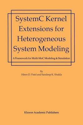 SystemC Kernel Extensions for Heterogeneous System Modeling: A Framework for Multi-MoC Modeling & Simulation - Hiren Patel,Sandeep Kumar Shukla - cover