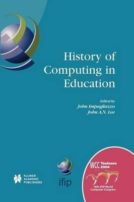 History of Computing in Education: IFIP 18th World Computer Congress, TC3 / TC9 1st Conference on the History of Computing in Education 22–27 August 2004 Toulouse, France - cover
