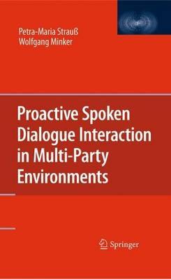 Proactive Spoken Dialogue Interaction in Multi-Party Environments - Petra-Maria Strauß,Wolfgang Minker - cover