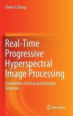 Real-Time Progressive Hyperspectral Image Processing: Endmember Finding and Anomaly Detection - Chein-I Chang - cover