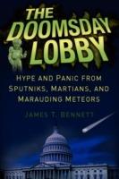 The Doomsday Lobby: Hype and Panic from Sputniks, Martians, and Marauding Meteors - James T. Bennett - cover