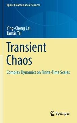 Transient Chaos: Complex Dynamics on Finite Time Scales - Ying-Cheng Lai,Tamás Tél - cover