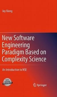 New Software Engineering Paradigm Based on Complexity Science: An Introduction to NSE - Jay Xiong - cover