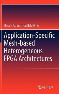 Application-Specific Mesh-based Heterogeneous FPGA Architectures - Husain Parvez,Habib Mehrez - cover