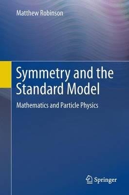 Symmetry and the Standard Model: Mathematics and Particle Physics - Matthew Robinson - cover