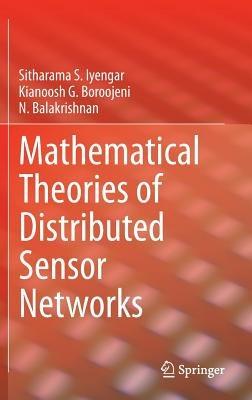 Mathematical Theories of Distributed Sensor Networks - Sitharama S. Iyengar,Kianoosh G. Boroojeni,N. Balakrishnan - cover