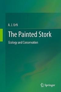 The Painted Stork: Ecology and Conservation - A. J. Urfi - cover