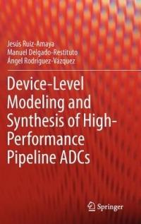 Device-Level Modeling and Synthesis of High-Performance Pipeline ADCs - Jesús Ruiz-Amaya,Manuel Delgado-Restituto,Ángel Rodríguez-Vázquez - cover