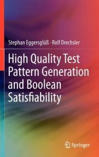 High Quality Test Pattern Generation and Boolean Satisfiability - Stephan Eggersglüß,Rolf Drechsler - cover
