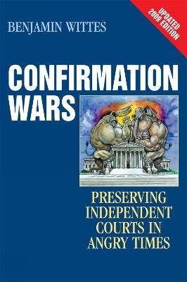 Confirmation Wars: Preserving Independent Courts in Angry Times - Benjamin Wittes - cover