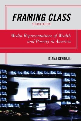 Framing Class: Media Representations of Wealth and Poverty in America - Diana Kendall - cover