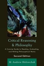 Critical Reasoning and Philosophy: A Concise Guide to Reading, Evaluating, and Writing Philosophical Works