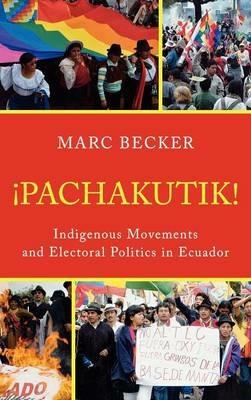 Pachakutik: Indigenous Movements and Electoral Politics in Ecuador - Marc Becker - cover
