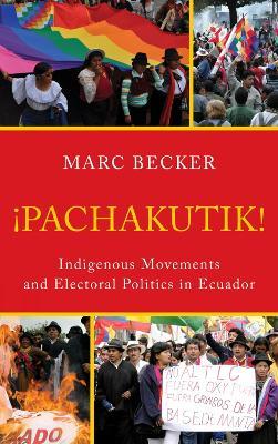 Pachakutik: Indigenous Movements and Electoral Politics in Ecuador - Marc Becker - cover