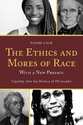 The Ethics and Mores of Race: Equality after the History of Philosophy, with a New Preface - Naomi Zack - cover