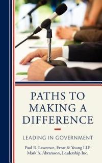 Paths to Making a Difference: Leading in Government - Paul R. Lawrence,Mark A. Abramson - cover