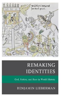 Remaking Identities: God, Nation, and Race in World History - Benjamin Lieberman - cover