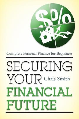 Securing Your Financial Future: Complete Personal Finance for Beginners - Chris Smith - cover