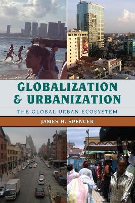 Globalization and Urbanization: The Global Urban Ecosystem - James H. Spencer - cover