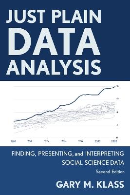 Just Plain Data Analysis: Finding, Presenting, and Interpreting Social Science Data - Gary M. Klass - cover