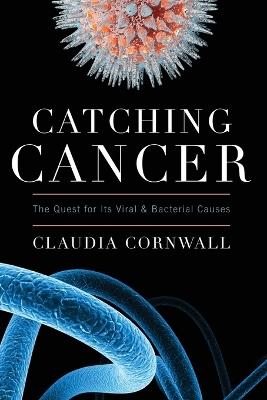 Catching Cancer: The Quest for Its Viral and Bacterial Causes - Claudia Cornwall - cover