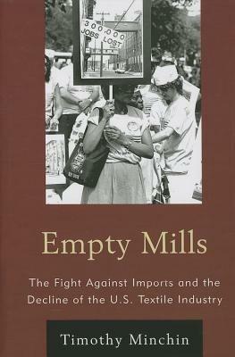 Empty Mills: The Fight Against Imports and the Decline of the U.S. Textile Industry - Timothy J. Minchin - cover