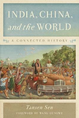 India, China, and the World: A Connected History - Tansen Sen - cover