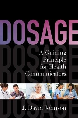 Dosage: A Guiding Principle for Health Communicators - J. David Johnson - cover