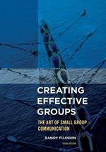 Creating Effective Groups: The Art of Small Group Communication