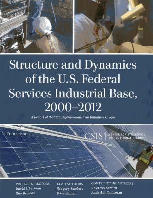 Structure and Dynamics of the U.S. Federal Services Industrial Base, 2000-2012 - Gregory Sanders,Jesse Ellman - cover