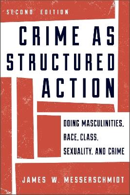 Crime as Structured Action: Doing Masculinities, Race, Class, Sexuality, and Crime - James W. Messerschmidt - cover