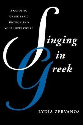 Singing in Greek: A Guide to Greek Lyric Diction and Vocal Repertoire - Lydía Zervanos - cover