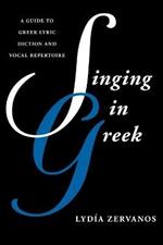 Singing in Greek: A Guide to Greek Lyric Diction and Vocal Repertoire