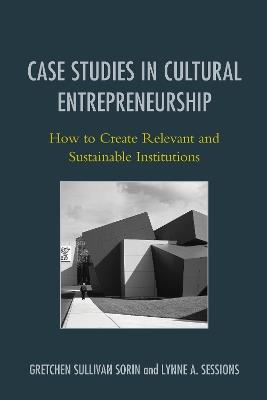 Case Studies in Cultural Entrepreneurship: How to Create Relevant and Sustainable Institutions - cover