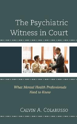 The Psychiatric Witness in Court: What Mental Health Professionals Need to Know - Calvin A. Colarusso - cover