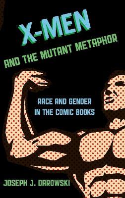 X-Men and the Mutant Metaphor: Race and Gender in the Comic Books - Joseph J. Darowski - cover