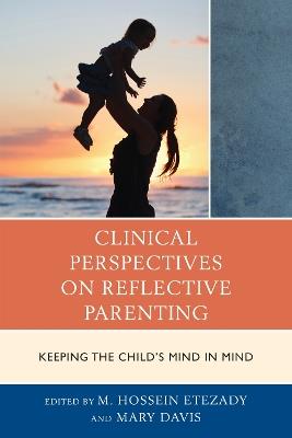 Clinical Perspectives on Reflective Parenting: Keeping the Child's Mind in Mind - M. Hossein Etezady,Mary Davis - cover