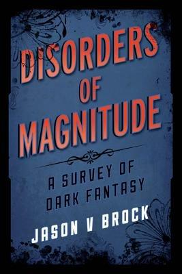 Disorders of Magnitude: A Survey of Dark Fantasy - Jason V Brock - cover