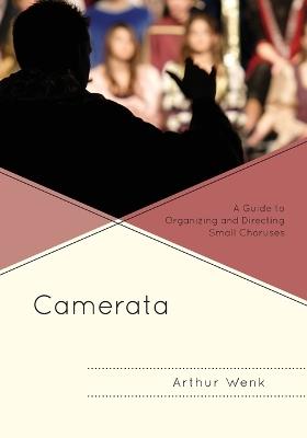 Camerata: A Guide to Organizing and Directing Small Choruses - Arthur Wenk - cover