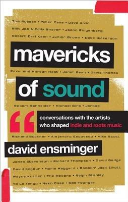 Mavericks of Sound: Conversations with Artists Who Shaped Indie and Roots Music - David A. Ensminger - cover