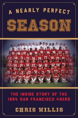 A Nearly Perfect Season: The Inside Story of the 1984 San Francisco 49ers - Chris Willis - cover