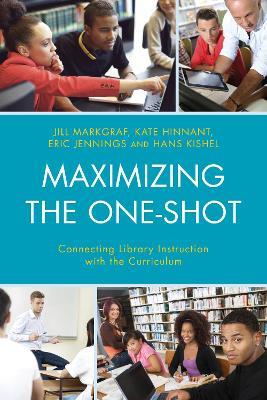 Maximizing the One-Shot: Connecting Library Instruction with the Curriculum - Jill Markgraf,Kate Hinnant,Eric Jennings - cover