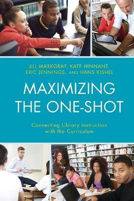 Maximizing the One-Shot: Connecting Library Instruction with the Curriculum - Jill Markgraf,Kate Hinnant,Eric Jennings - cover