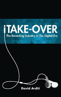 iTake-Over: The Recording Industry in the Digital Era - David Arditi - cover