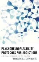Psychoneuroplasticity Protocols for Addictions: A Clinical Companion for The Big Book - Frank Lawlis - cover