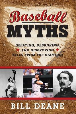 Baseball Myths: Debating, Debunking, and Disproving Tales from the Diamond - Bill Deane - cover