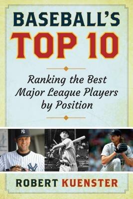 Baseball's Top 10: Ranking the Best Major League Players by Position - Robert Kuenster - cover