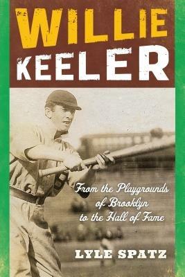 Willie Keeler: From the Playgrounds of Brooklyn to the Hall of Fame - Lyle Spatz - cover
