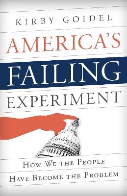 America's Failing Experiment: How We the People Have Become the Problem - Kirby Goidel - cover